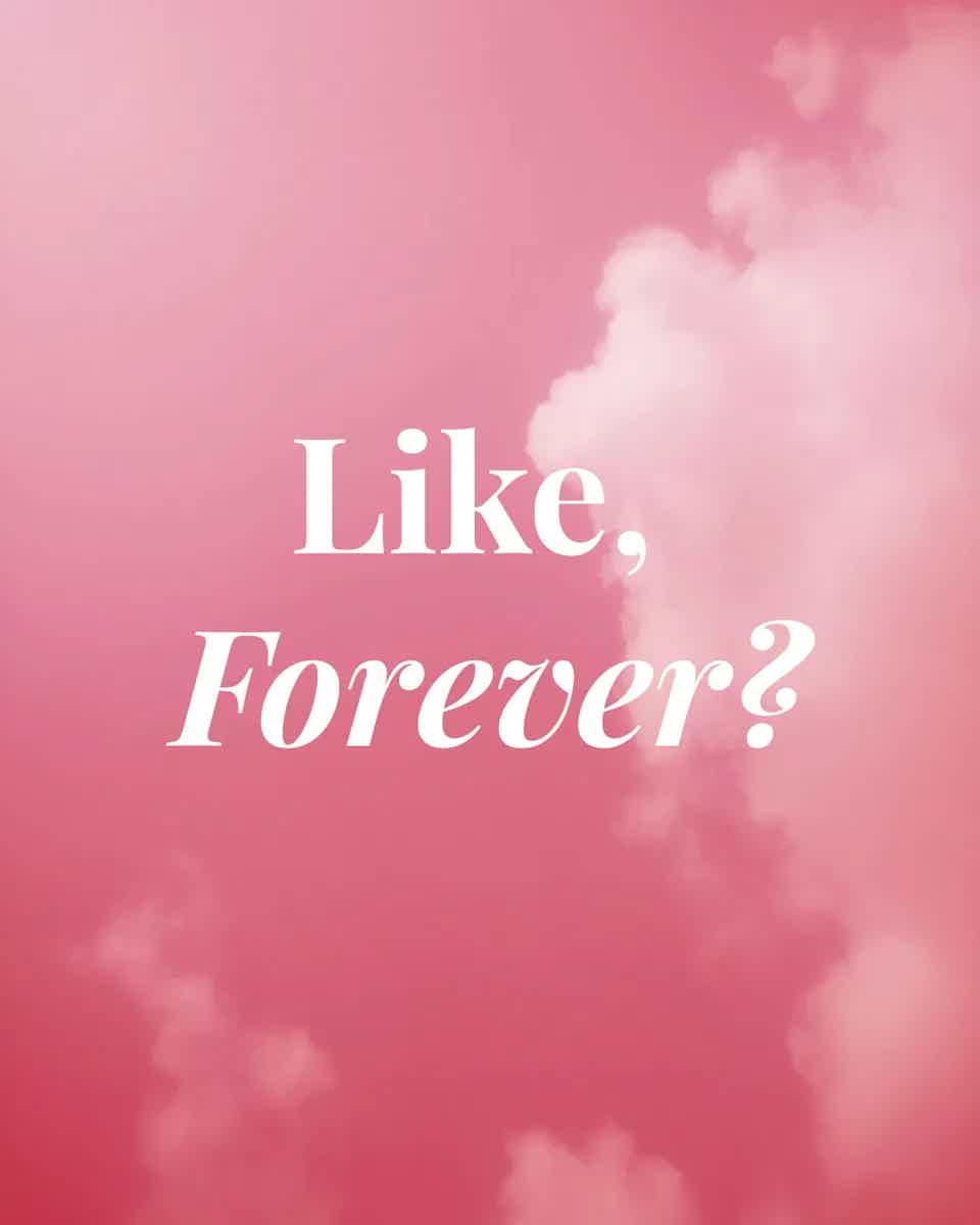 Like, Forever?