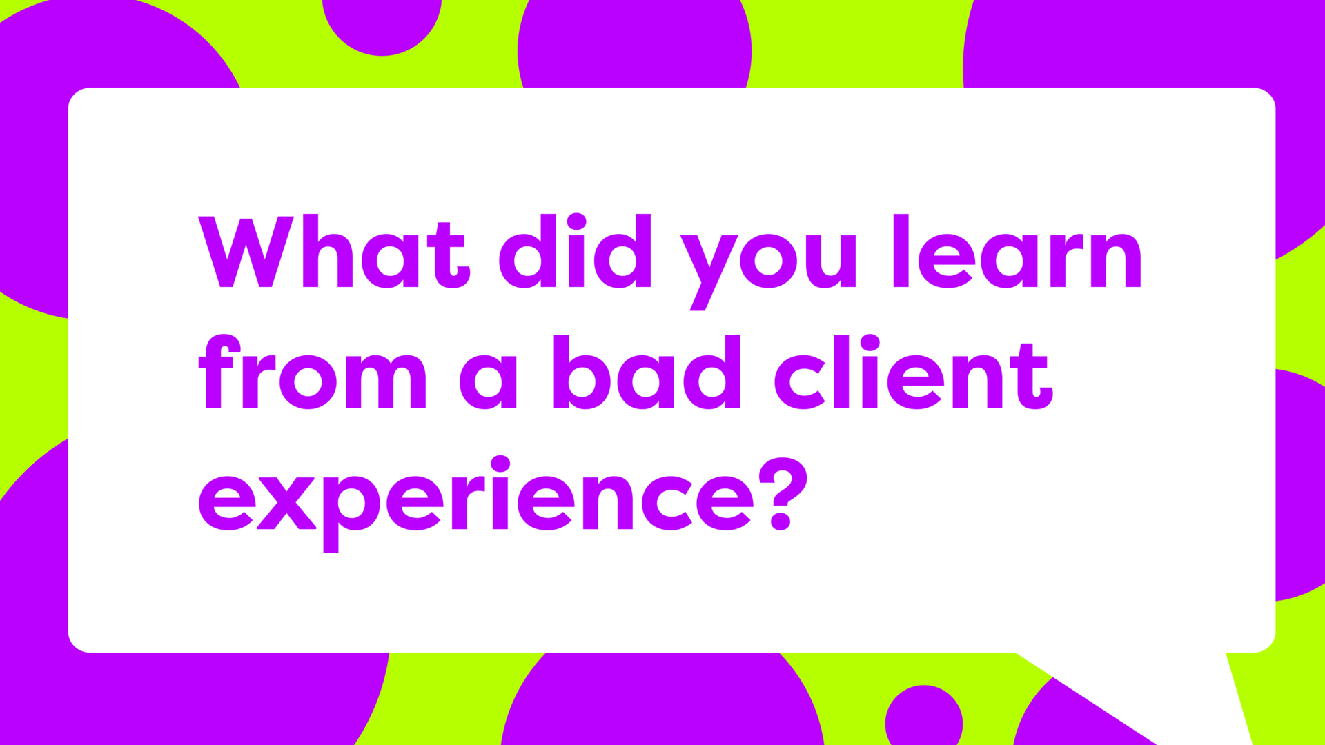 Featured image for What did you learn from a bad client experience?