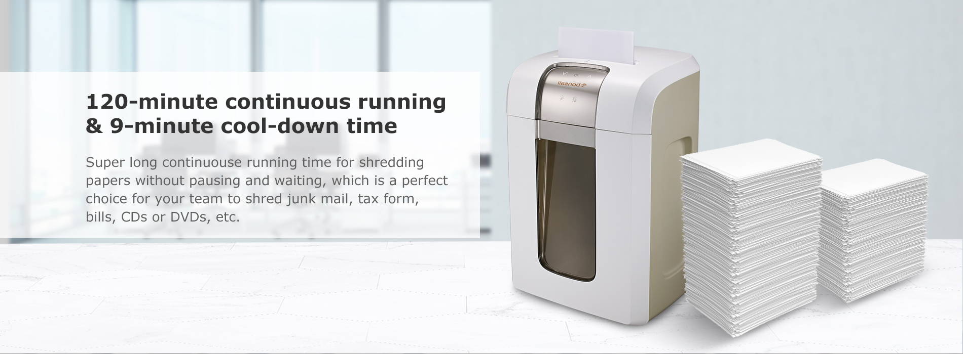 120-minute continuous running & 9-minute cool-down time Super long continuouse running time for shredding papers without pausing and waiting, which is a perfect choice for your team to shred junk mail, tax form, bills, CDs or DVDs, etc.