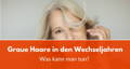 graue haare in den wechseljahren was kann man tun