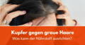 kupfer gegen graue haare