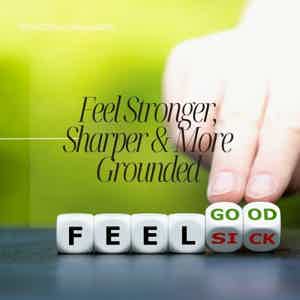 6 Ways to Feel Stronger, Sharper & More Grounded