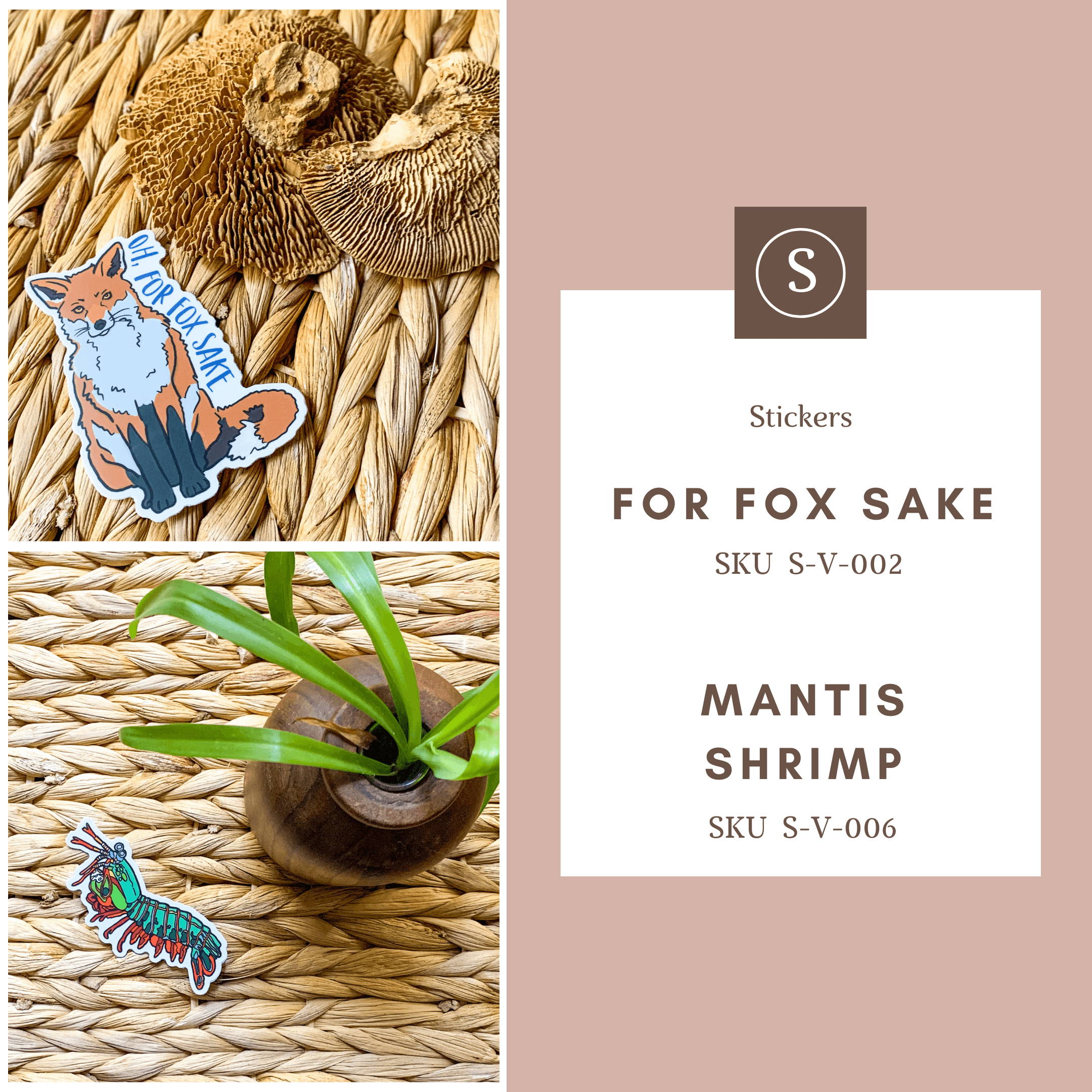 Best selling stickers on a grass mat backgrount with a small plant in a wood vase and a couple dried mushroom decor. The top is the For Fox Sake sticker of a red fox with the text "Oh, For Fox Sake" along the side SKU S-V-002 and the bottom is a very colorful peacock mantis shrimp SKU S-V-006