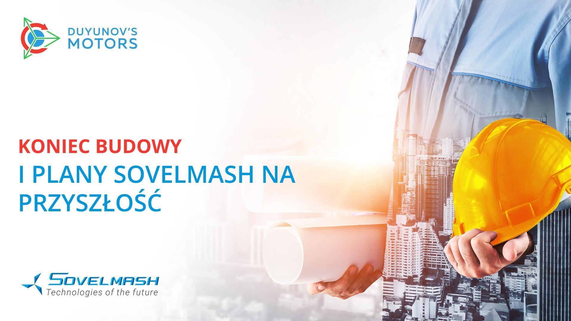 Koniec budowy i plany Sovelmash na przyszłość