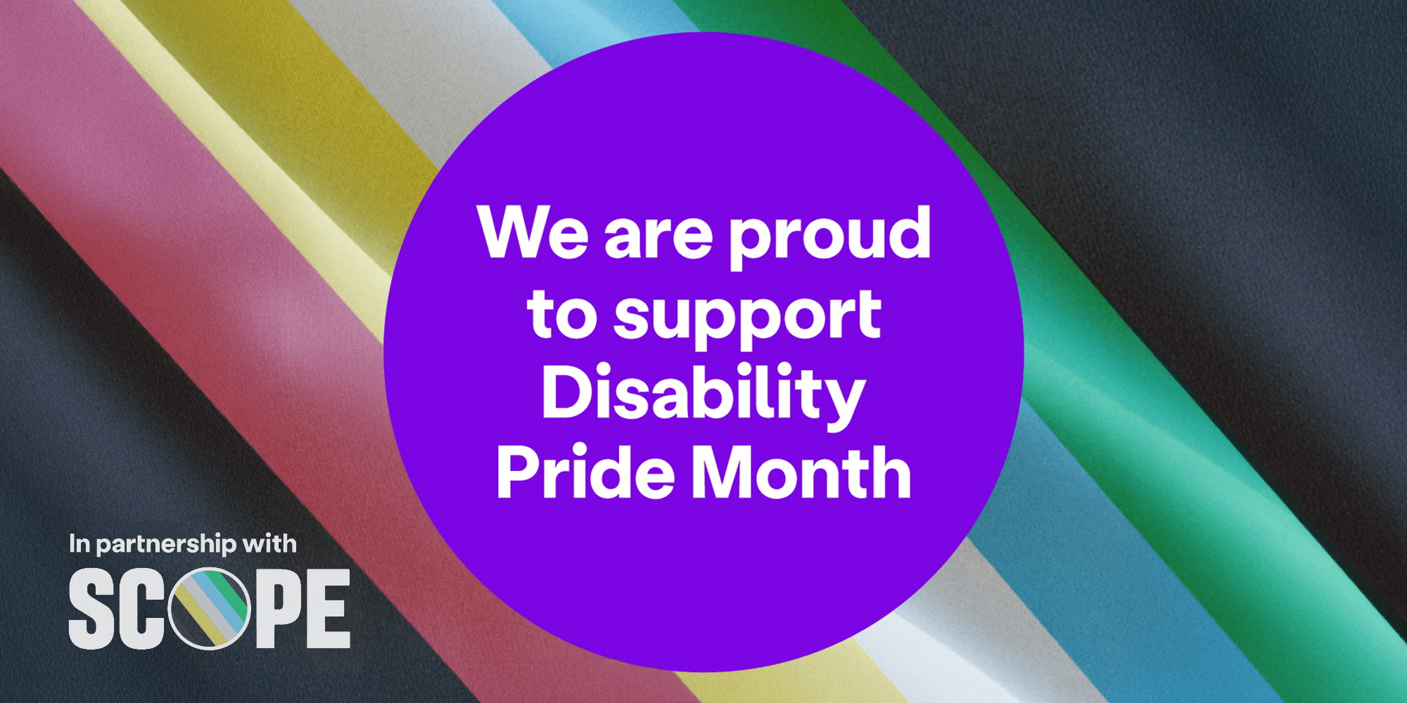 A Disability Pride flag with a purple circle in the center reads, “We are proud to support Disability Pride Month.” The logo for Scope appears in the bottom left corner.