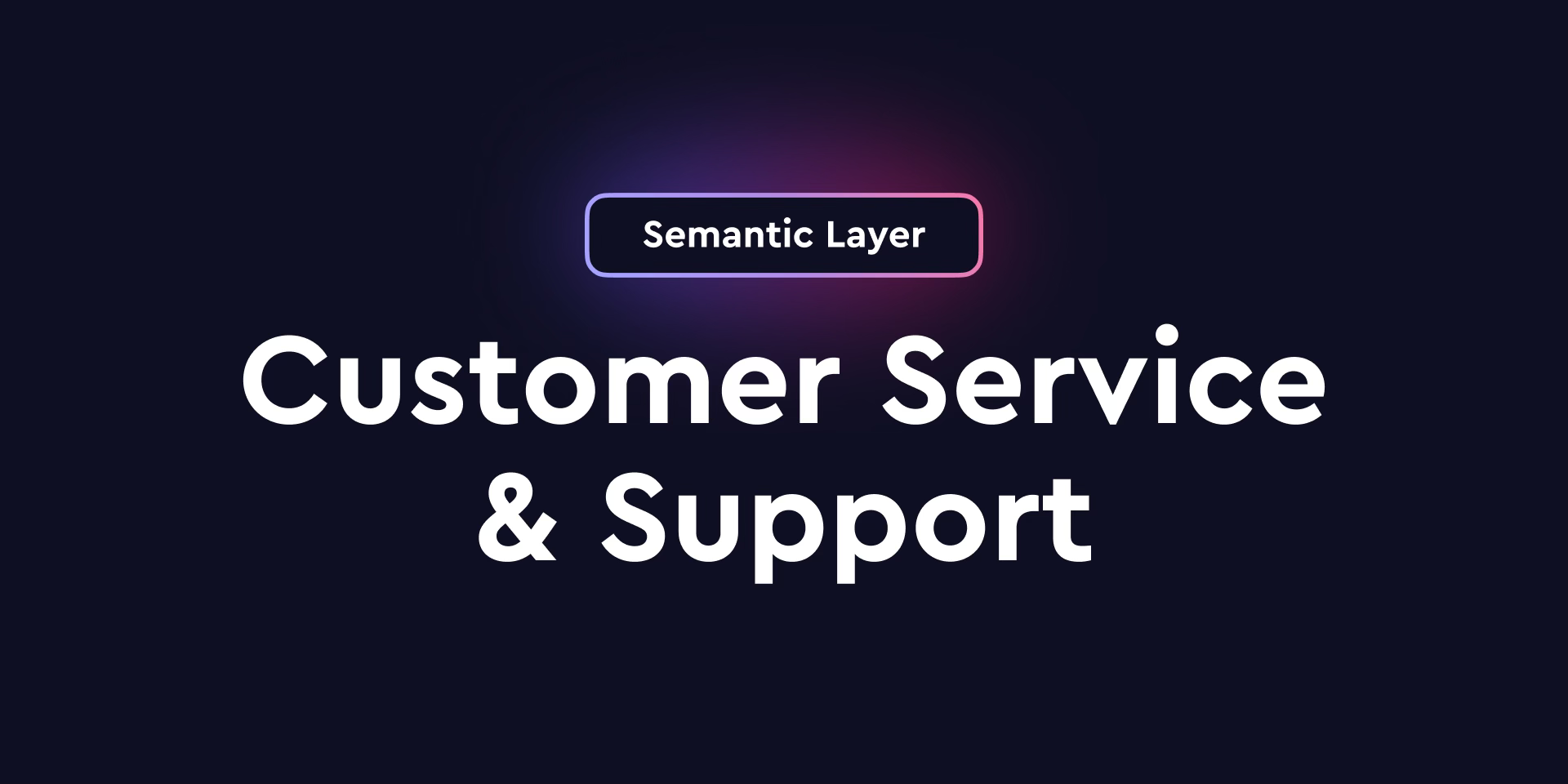 Cover of the 'Why Customer Service & Support Departments Need a Universal Semantic Layer' blog post