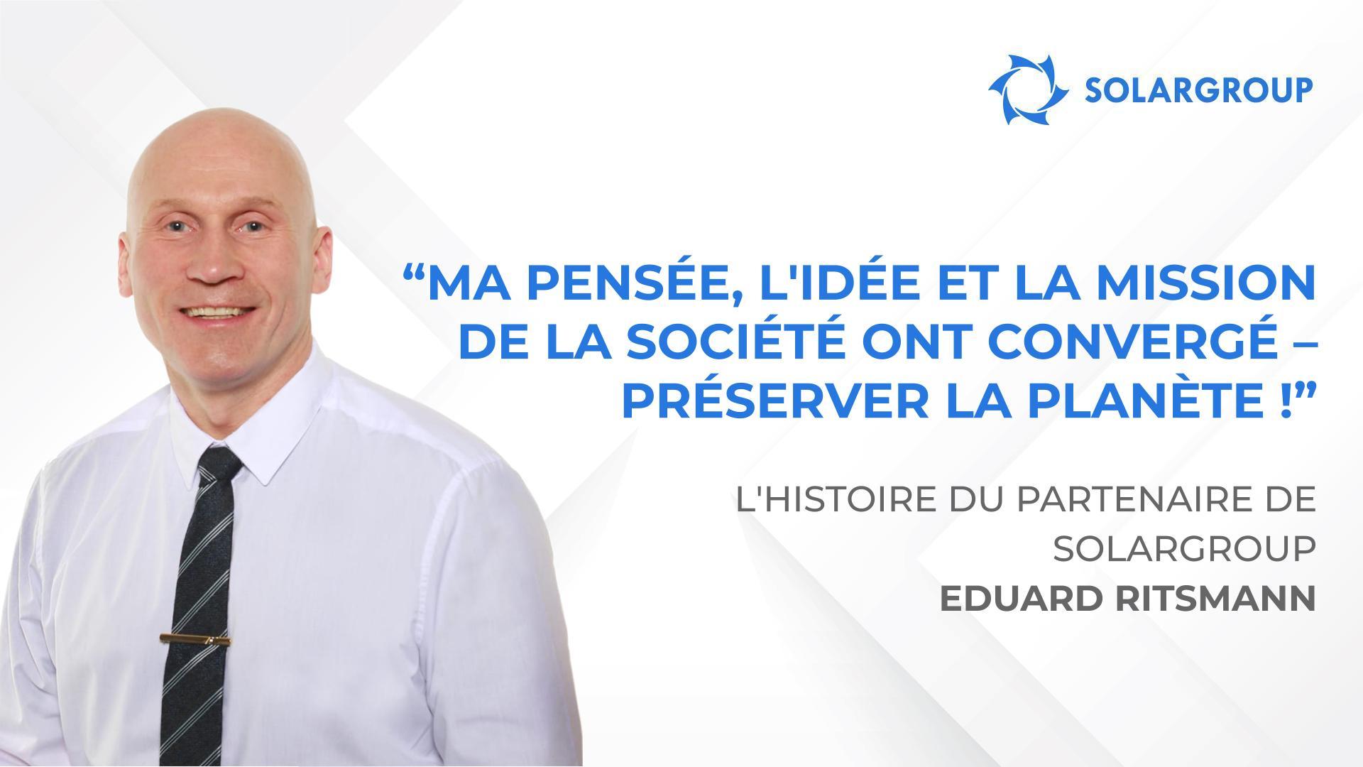 L'harmonie des pensées et des actes | L'histoire du partenaire de SOLARGROUP, Eduard Ritsmann