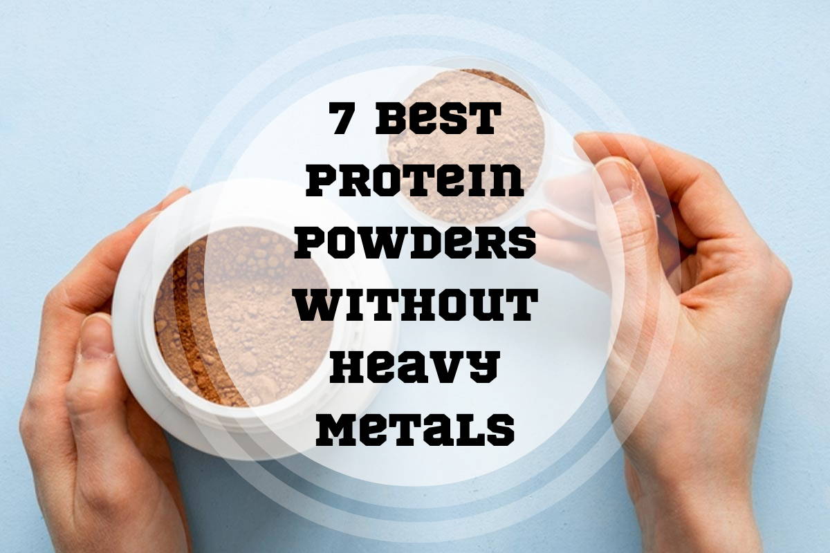 7 Best Protein Powders Without Heavy Metals