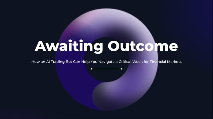 Awaiting Outcome: How an AI Trading Bot Can Help You Navigate a Critical Week for Financial Markets