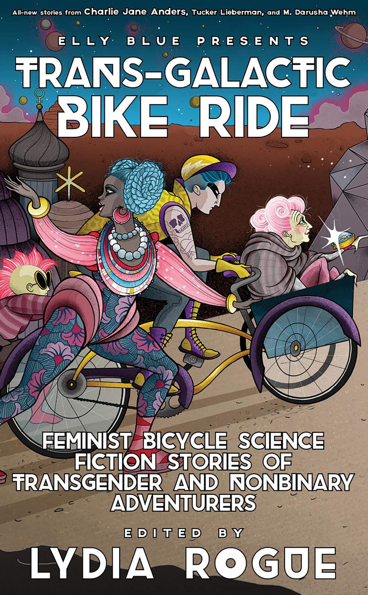 Elly Blue Presents Trans-Galatic Bike Ride. Feminist Bicycle Science Fiction Stories of Transgender and NonBinary Adventures, Edited by Lydia Rogue